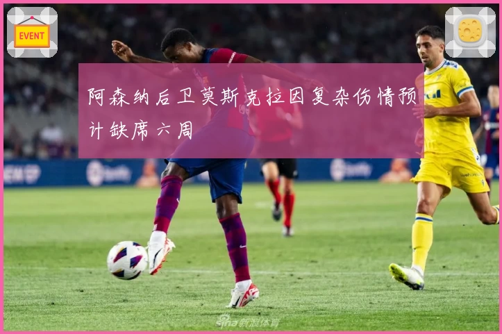 阿森纳后卫莫斯克拉因复杂伤情预计缺席六周