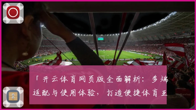 「开云体育网页版全面解析:多端适配与使用体验,打造便捷体育互动新体验」